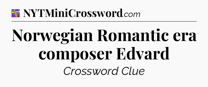 Norwegian Romantic era composer Edvard Codycross