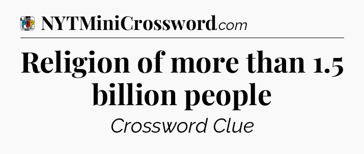 Religion of more than 1.5 billion people Crossword Clue