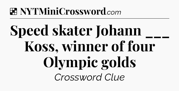 Solution: Speed skater Johann ___ Koss, winner of four Olympic golds - NYT Crossword