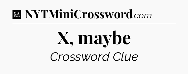 X, maybe - LA Times Crossword