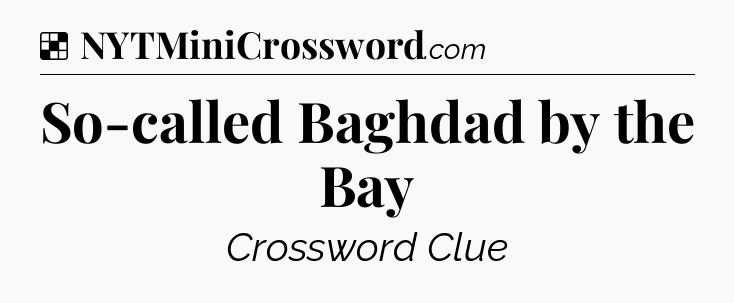 Solution: So-called Baghdad by the Bay - NYT Crossword