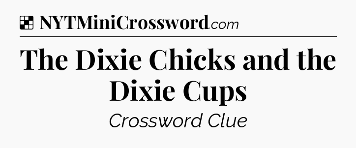 Solution: The Dixie Chicks and the Dixie Cups - NYT Crossword