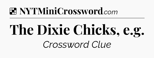 Solution: The Dixie Chicks, e.g - NYT Crossword