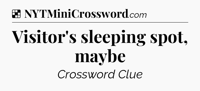 Solution: Visitor's sleeping spot, maybe - NYT Crossword