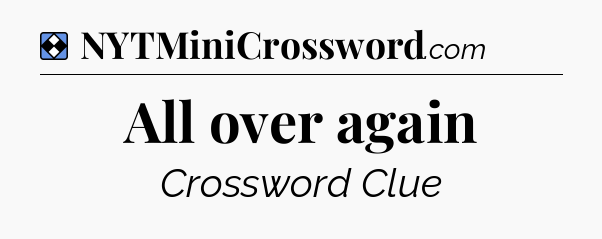 Solution: All over again - NYT Mini Crossword