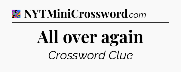 All over again Crossword Clue