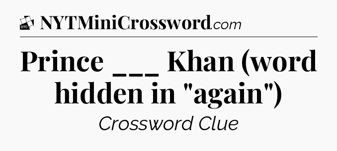 Prince ___ Khan (word hidden in 