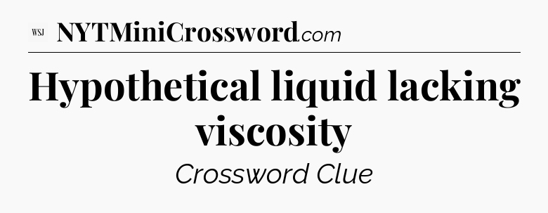 Hypothetical liquid lacking viscosity - WSJ Crossword
