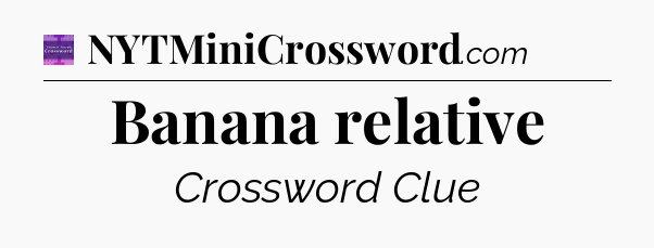 Banana relative - Thomas Joseph Crossword