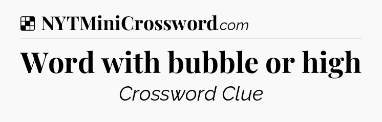 Solution: Word with bubble or high - NYT Crossword