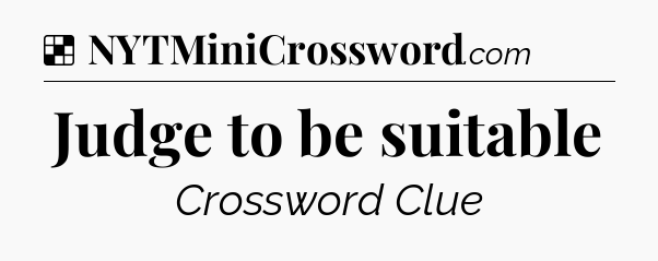 Solution: Judge to be suitable - NYT Crossword