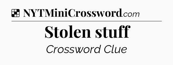 Solution: Stolen stuff - NYT Crossword