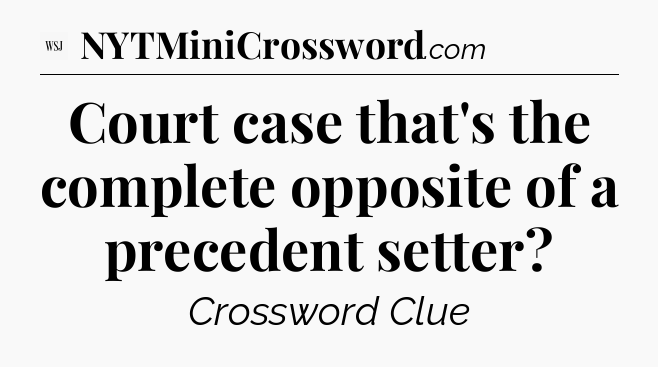 Court case that's the complete opposite of a precedent setter - WSJ Crossword