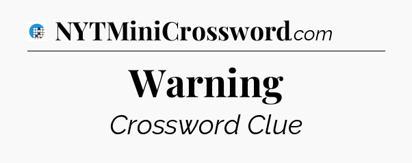 Warning Crossword Clue