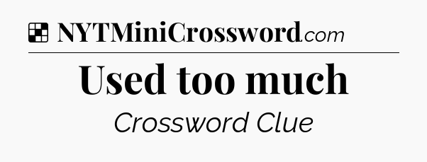 Solution: Used too much - NYT Crossword