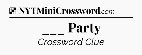 Solution: ___ Party - NYT Crossword