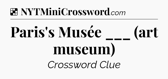 Solution: Paris's Musée ___ (art museum) - NYT Crossword