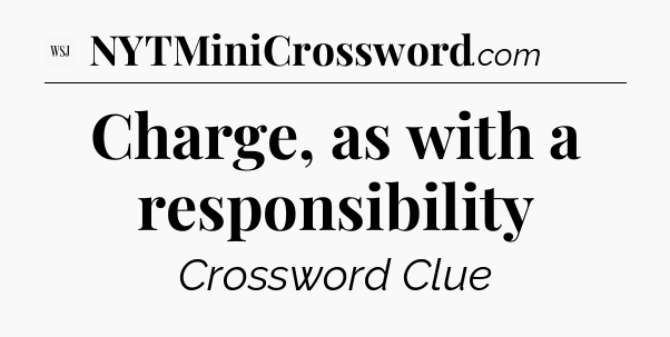 Charge, as with a responsibility - WSJ Crossword