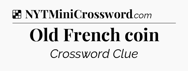 Solution: Old French coin - NYT Crossword