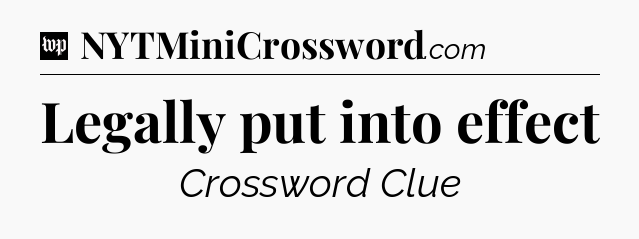 Legally put into effect Crossword Clue