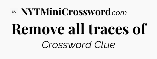 Remove all traces of - WSJ Crossword