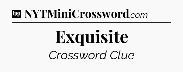 Exquisite Crossword Clue