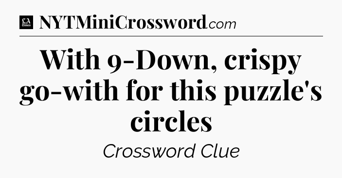 With 9-Down, crispy go-with for this puzzle's circles - LA Times Crossword
