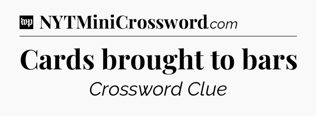 Cards brought to bars Crossword Clue