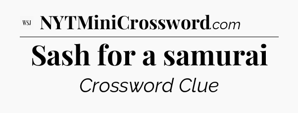 Sash for a samurai - WSJ Crossword