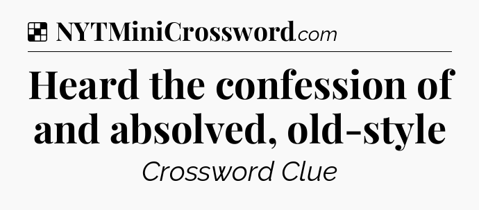 Solution: Heard the confession of and absolved, old-style - NYT Crossword