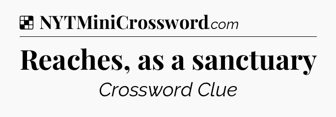 Solution: Reaches, as a sanctuary - NYT Crossword