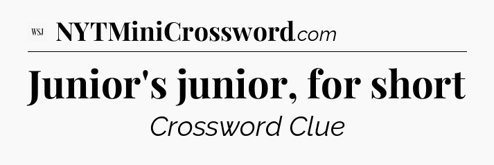 Junior's junior, for short - WSJ Crossword