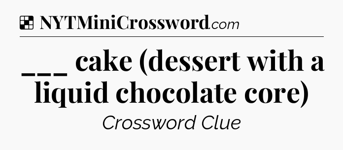 Solution: ___ cake (dessert with a liquid chocolate core) - NYT Crossword