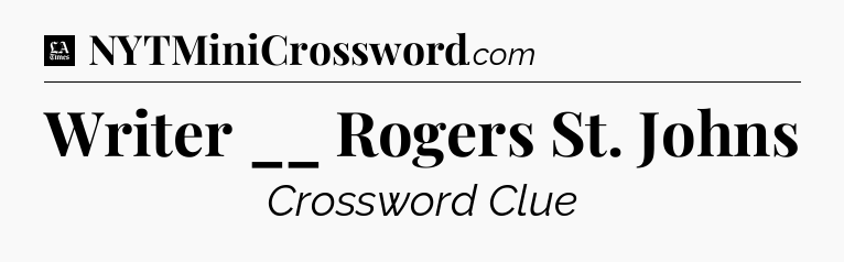 Writer __ Rogers St. Johns - LA Times Crossword