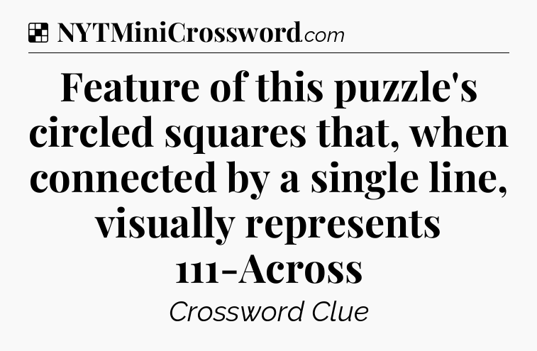 Solution: Feature of this puzzle's circled squares that, when connected by a single line, visually represents 111-Across - NYT Crossword