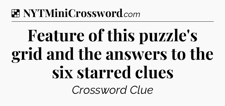 Solution: Feature of this puzzle's grid and the answers to the six starred clues - NYT Crossword
