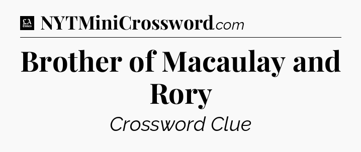 Brother of Macaulay and Rory - LA Times Crossword