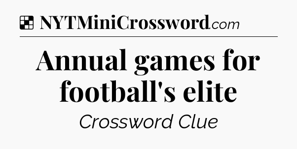 Solution: Annual games for football's elite - NYT Crossword