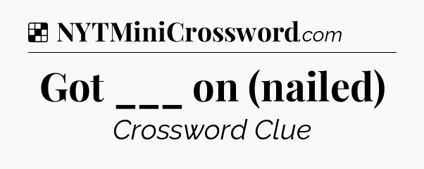 Solution: Got ___ on (nailed) - NYT Crossword