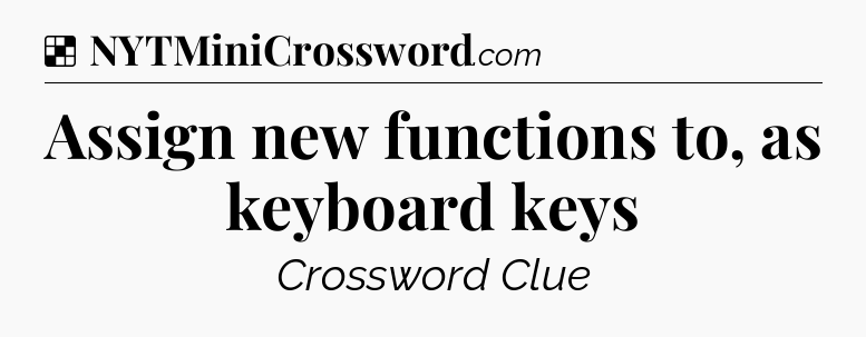 Solution: Assign new functions to, as keyboard keys - NYT Crossword