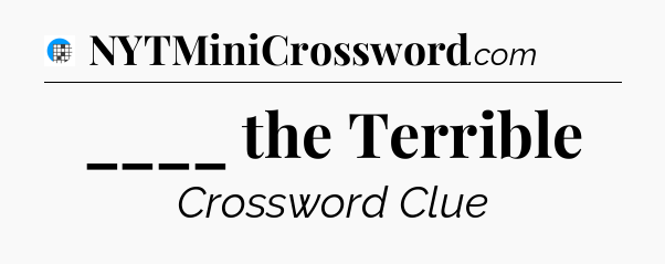 ____ the Terrible Crossword Clue