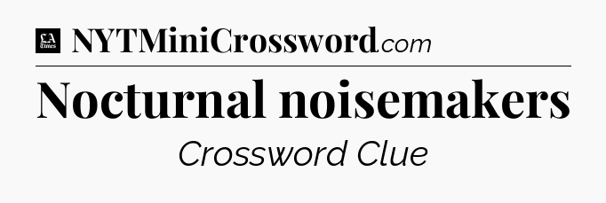Nocturnal noisemakers - LA Times Crossword