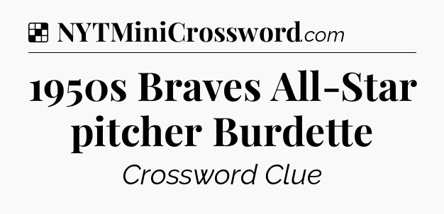 Solution: 1950s Braves All-Star pitcher Burdette - NYT Crossword