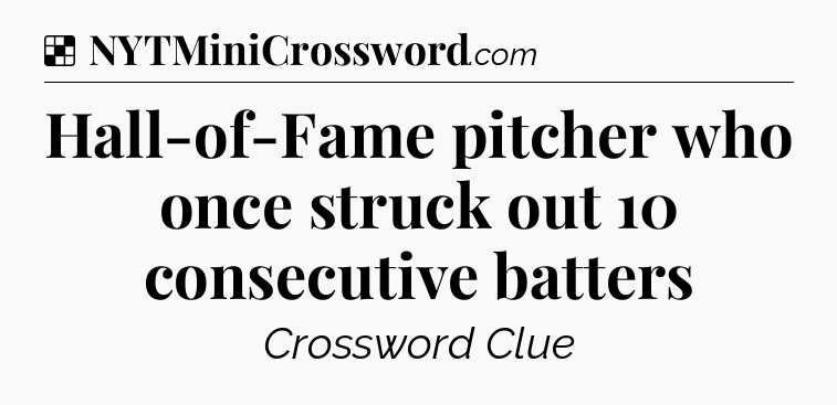 Solution: Hall-of-Fame pitcher who once struck out 10 consecutive batters - NYT Crossword
