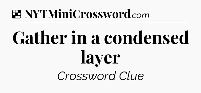 Solution: Gather in a condensed layer - NYT Crossword