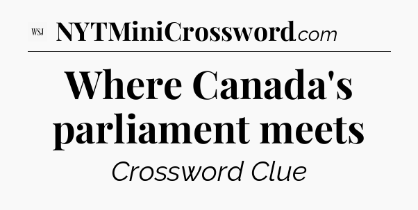 Where Canada's parliament meets - WSJ Crossword