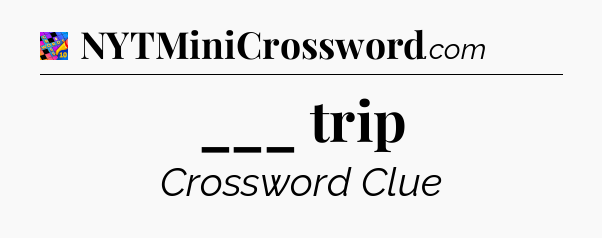 ___ trip Crossword Clue