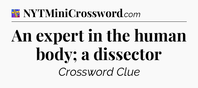 An expert in the human body; a dissector Codycross
