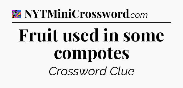 Fruit used in some compotes Crossword Clue