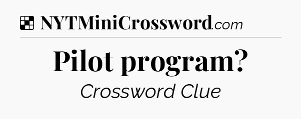 Solution: Pilot program - NYT Crossword